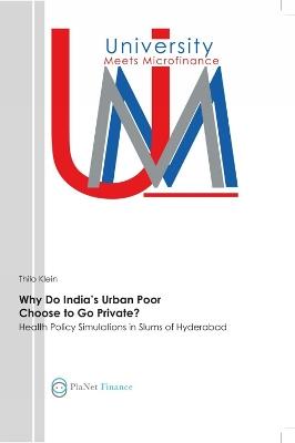 Why Do India's Urban Poor Choose to Go Private?. Health Policy Simulations in Slums of Hyderabad - Thilo Klein - cover