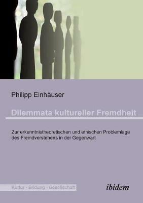 Dilemmata kultureller Fremdheit. Zur erkenntnistheoretischen und ethischen Problemlage des Fremdverstehens in der Gegenwart - Philipp Einhauser - cover