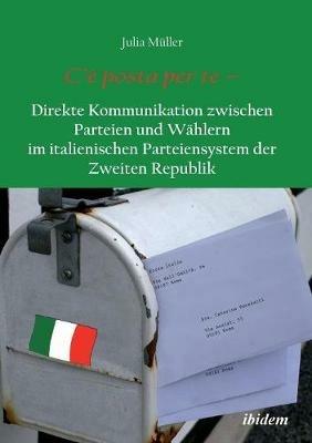 C'  posta per te - Direkte Kommunikation zwischen Parteien und W hlern im italienischen Parteiensystem der Zweiten Republik. - Julia Muller - cover