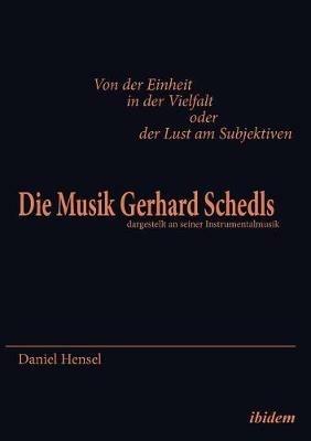 Von der Einheit in der Vielfalt oder der Lust am Subjektiven: Die Musik Gerhard Schedls. dargestellt an seiner Instrumentalmusik - Daniel Hensel - cover