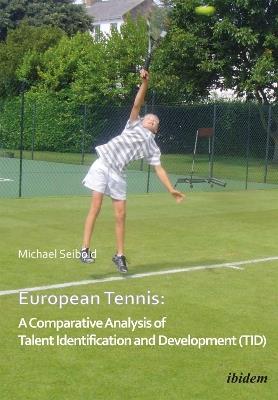 European Tennis: A Comparative Analysis of Talent Identification and Development (TID) - Michael Seibold - cover
