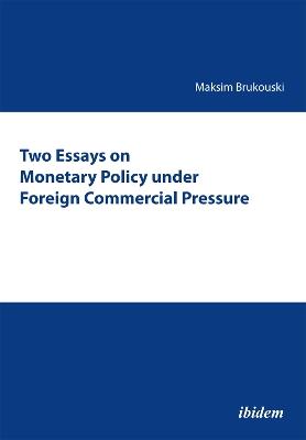 Two Essays on Monetary Policy under Foreign Commercial Pressure. - Maksim Brukouski - cover