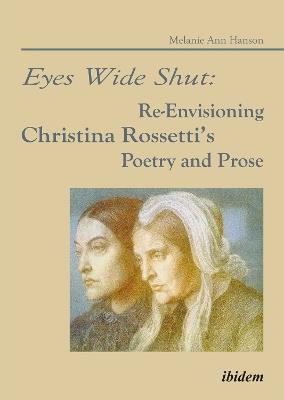 Eyes Wide Shut: Re-Envisioning Christina Rossetti's Poetry and Prose - Melanie A Hanson - cover