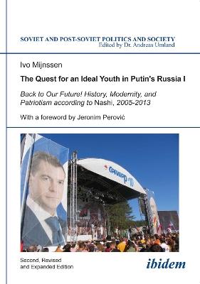 The Quest for an Ideal Youth in Putin's Russia I: Back to Our Future! History, Modernity & Patriotism According to Nashi, 2005-2013 - Ivo Mijnssen - cover