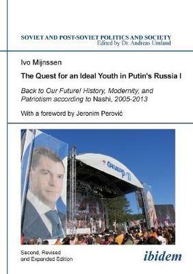 The Quest for an Ideal Youth in Putin's Russia I: Back to Our Future! History, Modernity & Patriotism According to Nashi, 2005-2013 - Ivo Mijnssen - cover