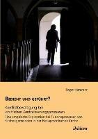 Bedient und gefuhrt? Konfliktbewaltigung bei kirchlichen Zentralisierungsprozessen. Eine empirische Exploration bei Fusionsprozessen von Kirchengemeinden in der Neuapostolischen Kirche