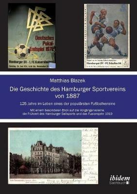 Die Geschichte des Hamburger Sportvereins von 1887. 125 Jahre im Leben eines der popul rsten Fu ballvereine. Mit einem besonderen Blick auf die Vorg ngervereine, die Fr hzeit des Hamburger Ballsports und das Fusionsjahr 1919 - Matthias Blazek - cover