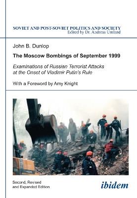 The Moscow Bombings of September 1999: Examinations of Russian Terrorist Attacks at the Onset of Vladimir Putin's Rule - John B Dunlop - cover