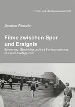 Filme zwischen Spur und Ereignis. Erinnerung, Geschichte und ihre Sichtbarmachung im Found-Footage-Film