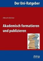 Der Uni-Ratgeber: Akademisch formatieren und publizieren.