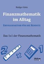 Finanzmathematik im Alltag - Erfolgsfaktor f r die Rendite. Das 1x1 der Finanzmathematik