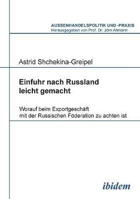 Einfuhr nach Russland leicht gemacht. Worauf beim Exportgesch ft mit der Russischen F deration zu achten ist - Astrid Shchekina-Greipel - cover