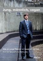 Jung, mannlich, vegan: Warum junge Manner zu Veganern werden. Eine essbiographische Fallstudie - Sabine Weick - cover