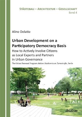 Urban Development on a Participatory Democracy Basis: How to Actively Involve Citizens as Local Experts and Partners in Urban Governance. The Urban Renewal Program Aktives Stadtzentrum Turmstrasse, Berlin - Aline Delatte - cover