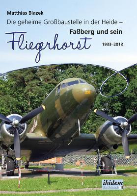 Die geheime Gro baustelle in der Heide. Fa berg und sein Fliegerhorst 1933-2013 - Matthias Blazek - cover