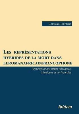 Les repr sentations hybrides de la mort dans le roman africain francophone. Repr sentations n gro-africaines, islamiques et occidentales - Bomaud Hoffmann - cover