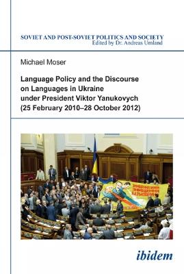 Language Policy and Discourse on Languages in Ukraine under President Viktor Yanukovych - Michael Moser - cover