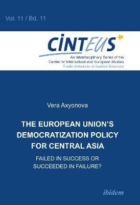 European Union`s Democratization Policy for Central Asia: Failed in Success or Succeeded in Failure? - Vera Axyonova - cover