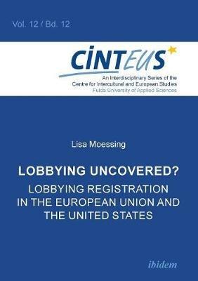 Lobbying Uncovered?: Lobbying Registration in the European Union & the United States - Lisa Moessing - cover
