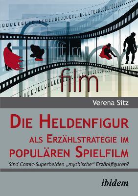 Die Heldenfigur als Erz hlstrategie im popul ren Spielfilm. Sind Comic-Superhelden mythische Erz hlfiguren? - Verena Sitz - cover