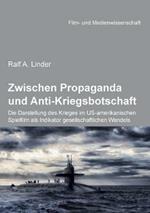 Zwischen Propaganda und Anti-Kriegsbotschaft: Die Darstellung des Krieges im US-amerikanischen Spielfilm als Indikator gesellschaftlichen Wandels.