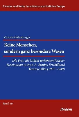 Keine Menschen, sondern ganz besondere Wesen.... Die Frau als Objekt unkonventioneller Faszination in Ivan A. Bunins Erz hlband Temnye allei (1937-1949) - Victoria Oldenburger - cover
