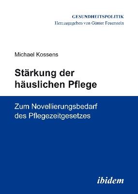 St rkung der h uslichen Pflege. Zum Novellierungsbedarf des Pflegezeitgesetzes - Michael Kossens - cover