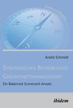 Strategisches Betriebliches Gesundheitsmanagement. Ein Balanced-Scorecard-Ansatz