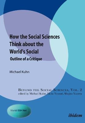 How the Social Sciences Think About the World's Social: Outline of a Critique - Michael Kuhn - cover