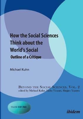How the Social Sciences Think About the World's Social: Outline of a Critique - Michael Kuhn - cover