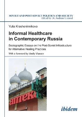 Informal Healthcare in Contemporary Russia: Sociographic Essays on the Post-Soviet Infrastructure for Alternative Healing Practices - Yulia Krasheninnikova - cover