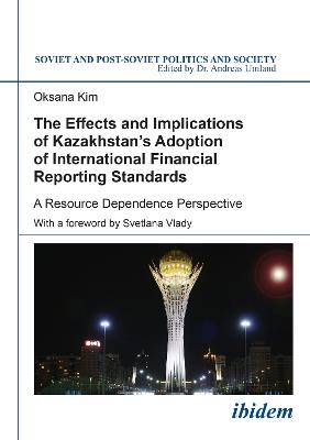 The Effects and Implications of Kazakhstans Adoption of International Financial Reporting Standards: A Resource Dependence Perspective - Oksana Kim - cover