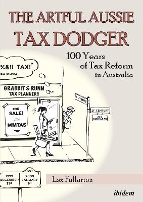 The Artful Aussie Tax Dodger: 100 Years of Tax Reform in Australia - Lex Fullarton - cover