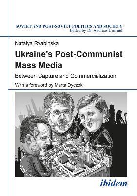 Ukraine's Post-Communist Mass Media: Between Capture and Commercialization - Natalya Ryabinska - cover