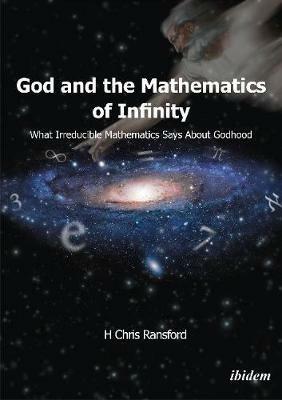 God & the Mathematics of Infinity: What Irreducible Mathematics Says About Godhood - H. Chris Ransford - cover
