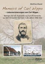 Memoirs of Carl Wippo. Lebenserinnerungen von Carl Wippo. Beitr ge  ber die Auswanderung nach Nordamerika aus dem K nigreich Hannover in den Jahren 1846-1852