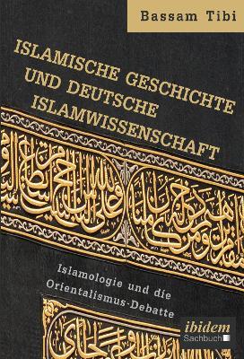 Islamische Geschichte und deutsche Islamwissenschaft . Islamologie und die Orientalismus-Debatte - Bassam Tibi - cover