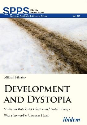 Development and Dystopia - Studies in Post-Soviet Ukraine and Eastern Europe - Mikhail Minakov - cover