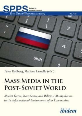 Mass Media in the Post-Soviet World - Market Forces, State Actors, and Political Manipulation in the Informational Environment after Communism - Marlene Laruelle,Peter Rollberg - cover