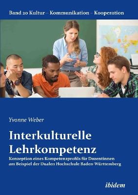 Interkulturelle Lehrkompetenz. Konzeption eines Kompetenzprofils f r Dozentinnen am Beispiel der Dualen Hochschule Baden-W rttemberg - Yvonne Weber - cover