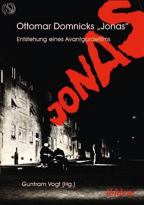 Ottomar Domnicks JONAS. Entstehung eines Avantgardefilms. Materialien und Dokumente. Aus dem Nachlass herausgegeben und kommentiert von Guntram Vogt - Guntram Vogt - cover