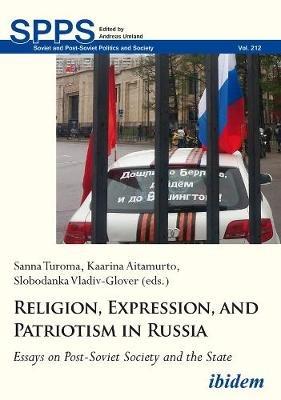 Religion, Expression, and Patriotism in Russia - Essays on Post-Soviet Society and the State - Kaarina Aitamurto,Sanna Turoma,Slobodanka Vladiv-glover - cover