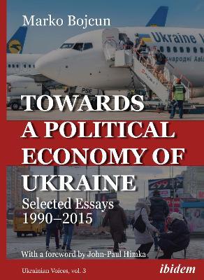 Towards a Political Economy of Ukraine - Selected Essays 1990-2015 - Marko Bojcun,John-paul Himka - cover