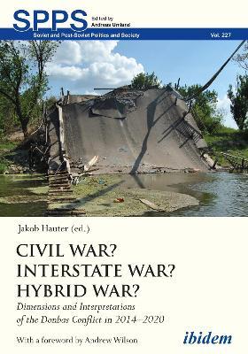 Civil War? Interstate War? Hybrid War? - Dimensions and Interpretations of the Donbas Conflict in 2014-2020 - Jakob Hauter,Andrew Wilson - cover