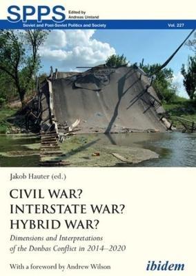 Civil War? Interstate War? Hybrid War? - Dimensions and Interpretations of the Donbas Conflict in 2014-2020 - Jakob Hauter,Andrew Wilson - cover