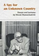 A Spy for an Unknown Country - Essays and Lectures by Merab Mamardashvili