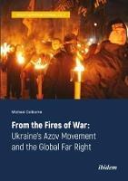 From the Fires of War - Ukraine's Azov Movement and the Global Far Right - Michael Colborne - cover