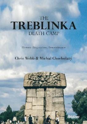 The Treblinka Death Camp - History, Biographies, Remembrance - Chris Webb,Michal Chocolaty,Tom Lawson - cover