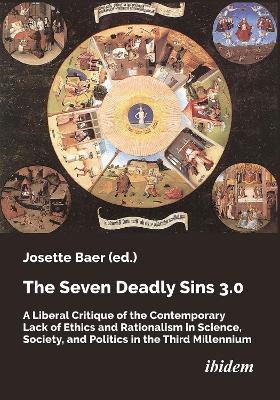The Seven Deadly Sins 3.0: A Liberal Critique of the Contemporary Lack of Ethics and Rationalism in Science, Society, and Politics in the Third Millennium - cover