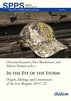In the Eye of the Storm: Origins, Ideology, and Controversies of the Azov Brigade, 2014-2023 - cover